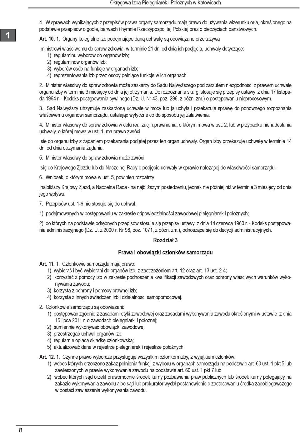 . 1. Organy kolegialne izb podejmujące daną uchwałę są obowiązane przekazywa ministrowi właściwemu do spraw zdrowia, w terminie 21 dni od dnia ich podjęcia, uchwały dotyczące: 1) regulaminu wyborów