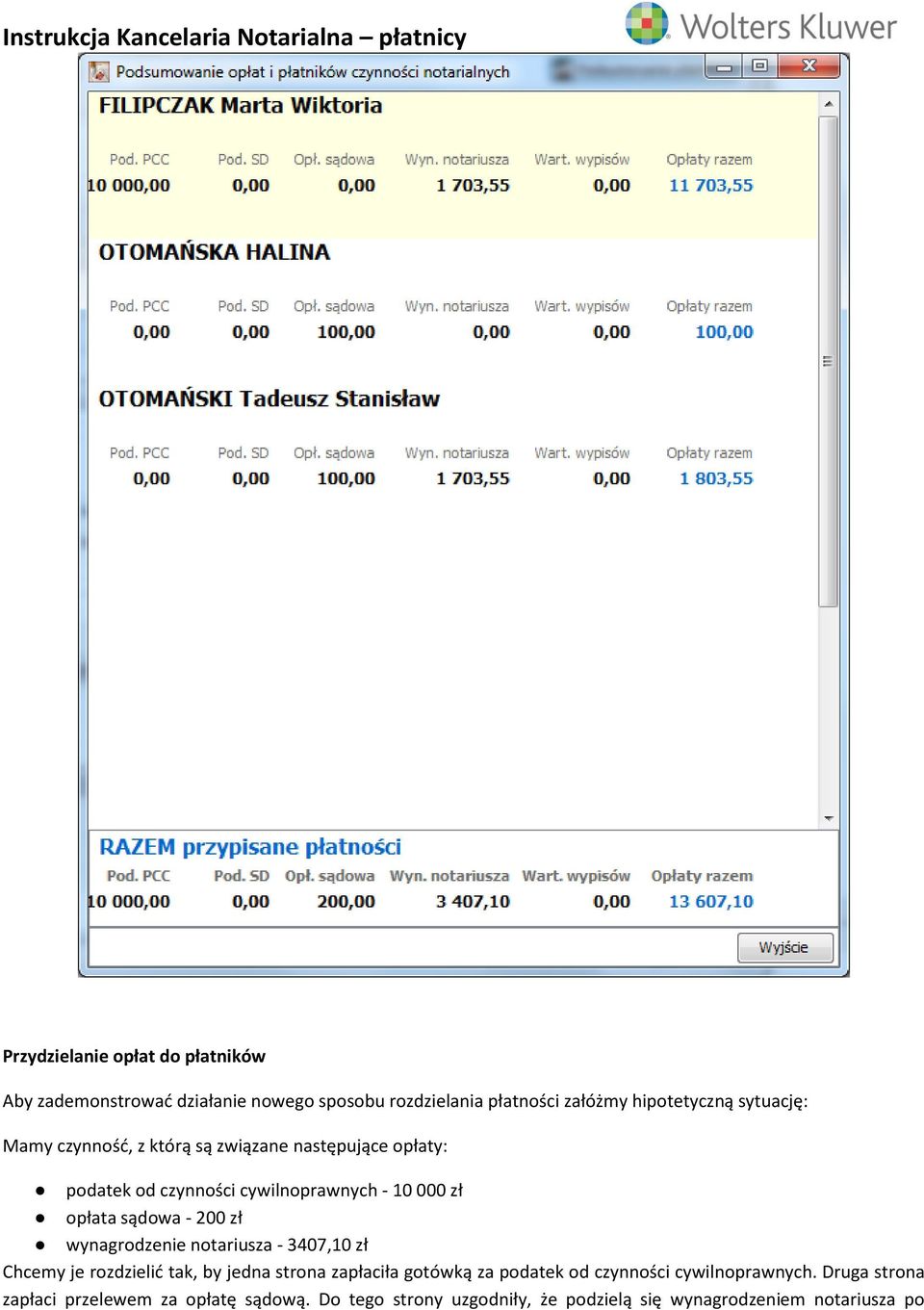 - 200 zł wynagrodzenie notariusza - 3407,10 zł Chcemy je rozdzielić tak, by jedna strona zapłaciła gotówką za podatek od