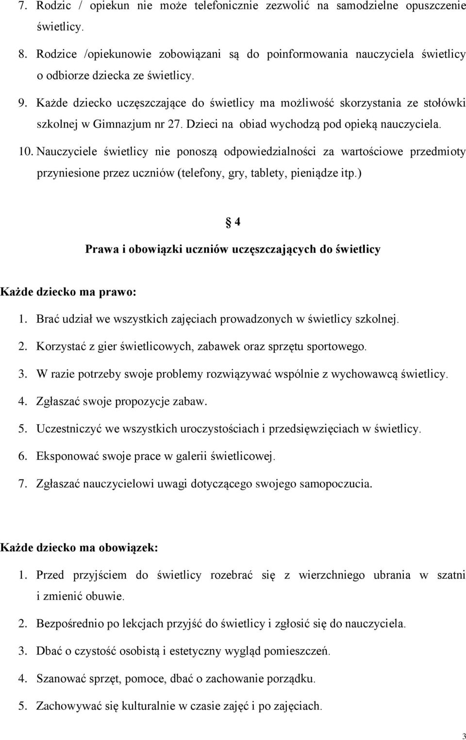 Każde dziecko uczęszczające do świetlicy ma możliwość skorzystania ze stołówki szkolnej w Gimnazjum nr 27. Dzieci na obiad wychodzą pod opieką nauczyciela. 10.