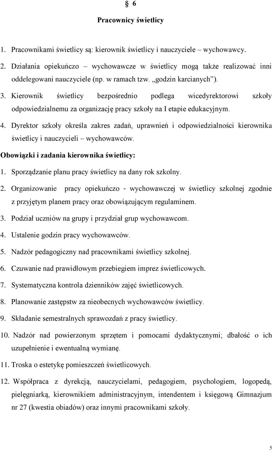 Kierownik świetlicy bezpośrednio podlega wicedyrektorowi szkoły odpowiedzialnemu za organizację pracy szkoły na I etapie edukacyjnym. 4.