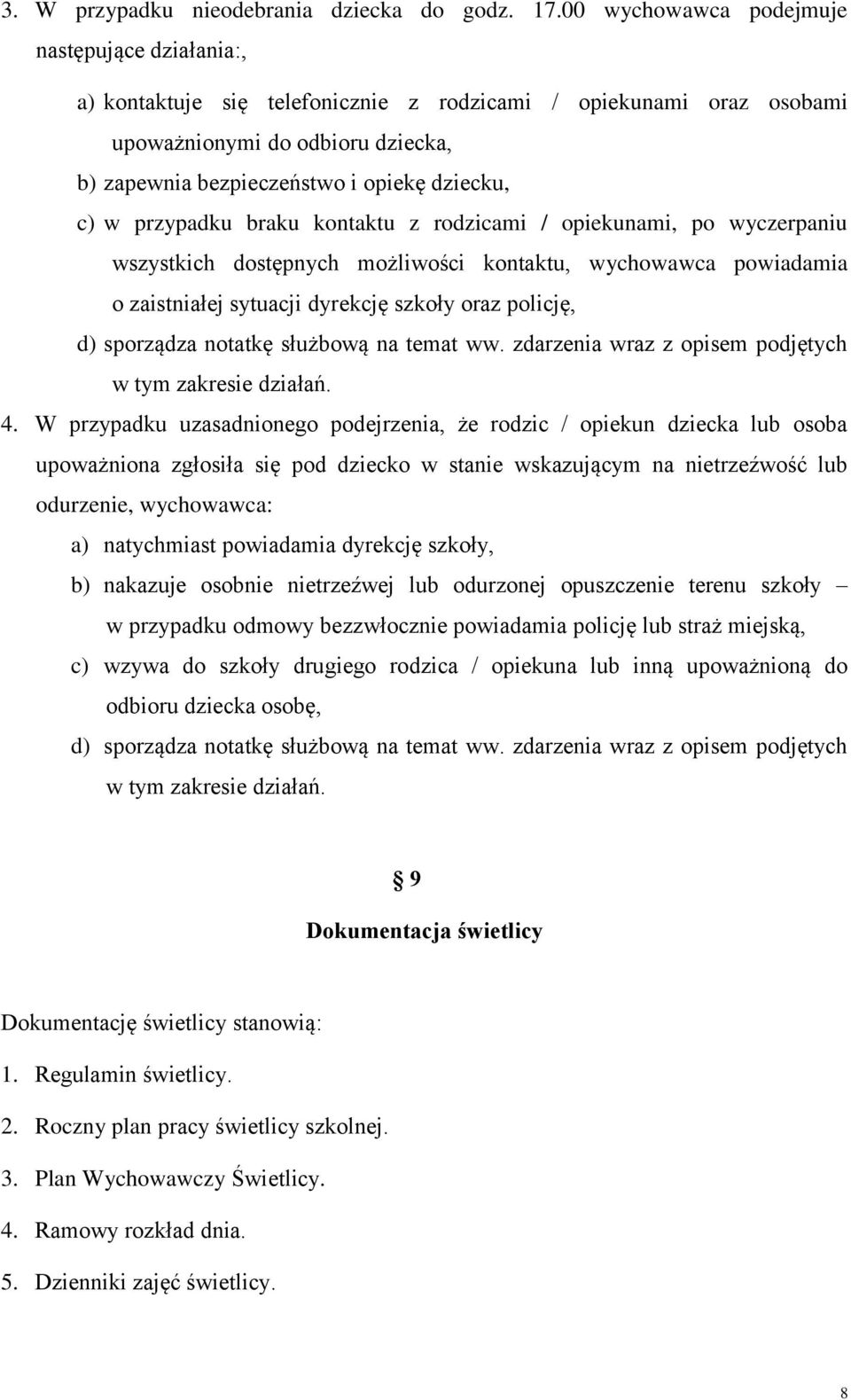 w przypadku braku kontaktu z rodzicami / opiekunami, po wyczerpaniu wszystkich dostępnych możliwości kontaktu, wychowawca powiadamia o zaistniałej sytuacji dyrekcję szkoły oraz policję, d) sporządza