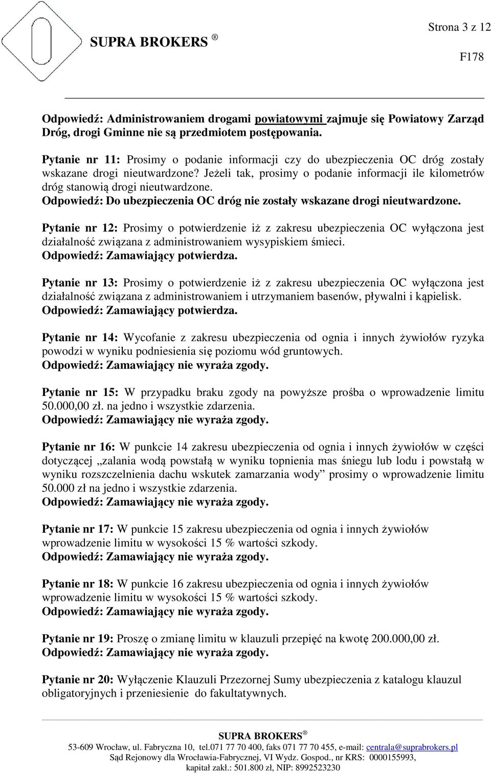 Jeżeli tak, prosimy o podanie informacji ile kilometrów dróg stanowią drogi nieutwardzone. Odpowiedź: Do ubezpieczenia OC dróg nie zostały wskazane drogi nieutwardzone.