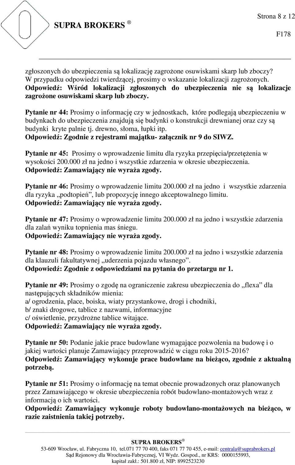 Pytanie nr 44: Prosimy o informację czy w jednostkach, które podlegają ubezpieczeniu w budynkach do ubezpieczenia znajdują się budynki o konstrukcji drewnianej oraz czy są budynki kryte palnie tj.