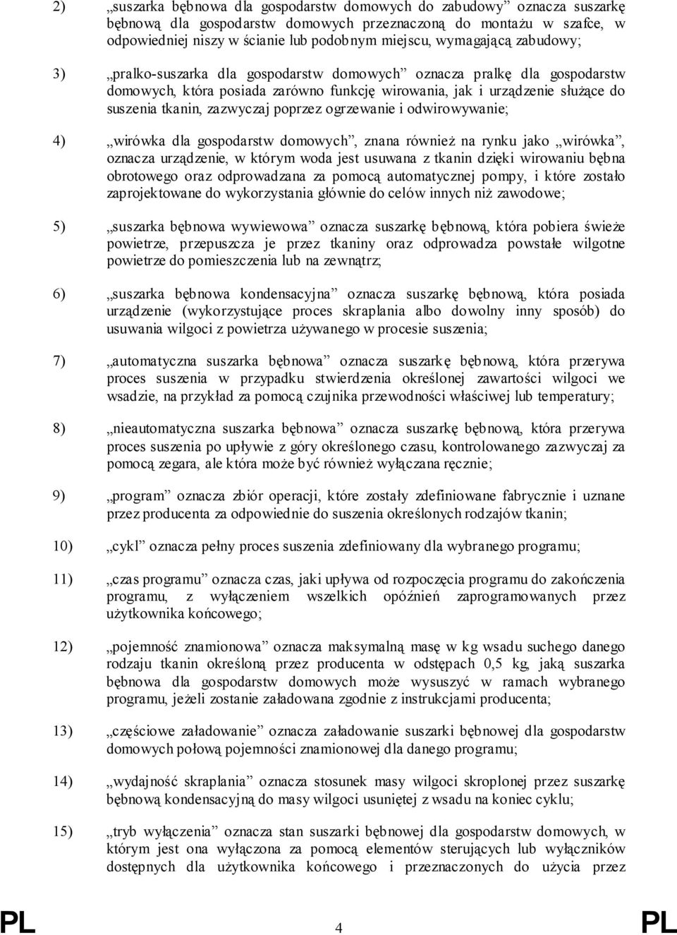 zazwyczaj poprzez ogrzewanie i odwirowywanie; 4) wirówka dla gospodarstw domowych, znana również na rynku jako wirówka, oznacza urządzenie, w którym woda jest usuwana z tkanin dzięki wirowaniu bębna