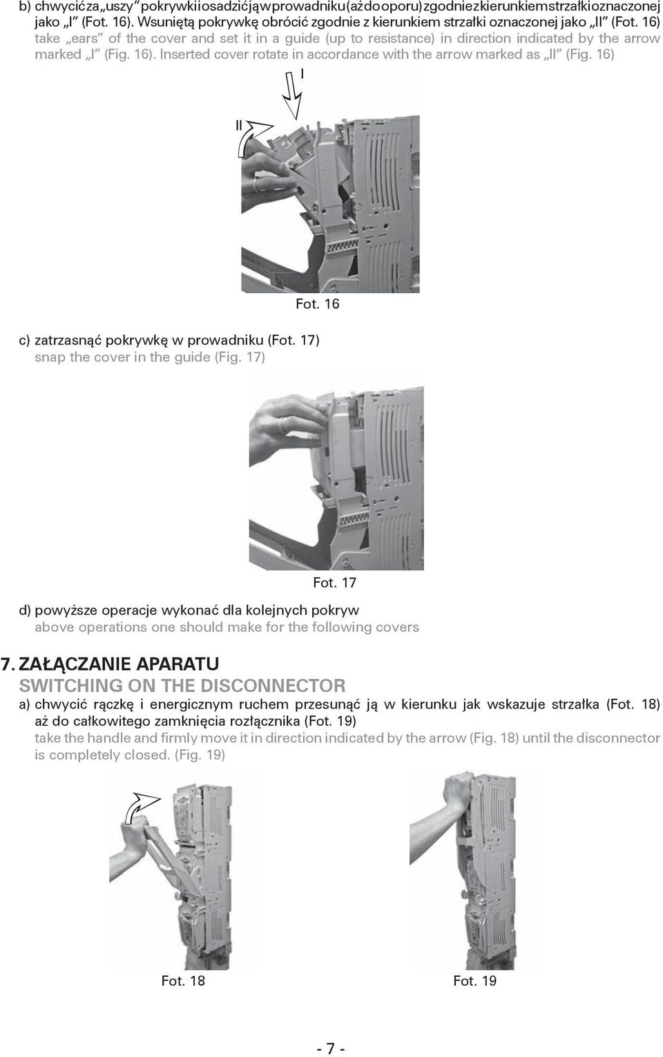 16). Inserted cover rotate in accordance with the arrow marked as II (Fig. 16) I II Fot. 16 c) zatrzasnąć pokrywkę w prowadniku (Fot. 17) snap the cover in the guide (Fig. 17) Fot.
