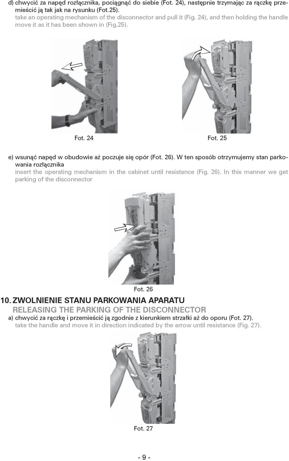 25 e) wsunąć napęd w obudowie aż poczuje się opór (Fot. 26). W ten sposób otrzymujemy stan parkowania rozłącznika insert the operating mechanism in the cabinet until resistance (Fig. 26). In this manner we get parking of the disconnector Fot.
