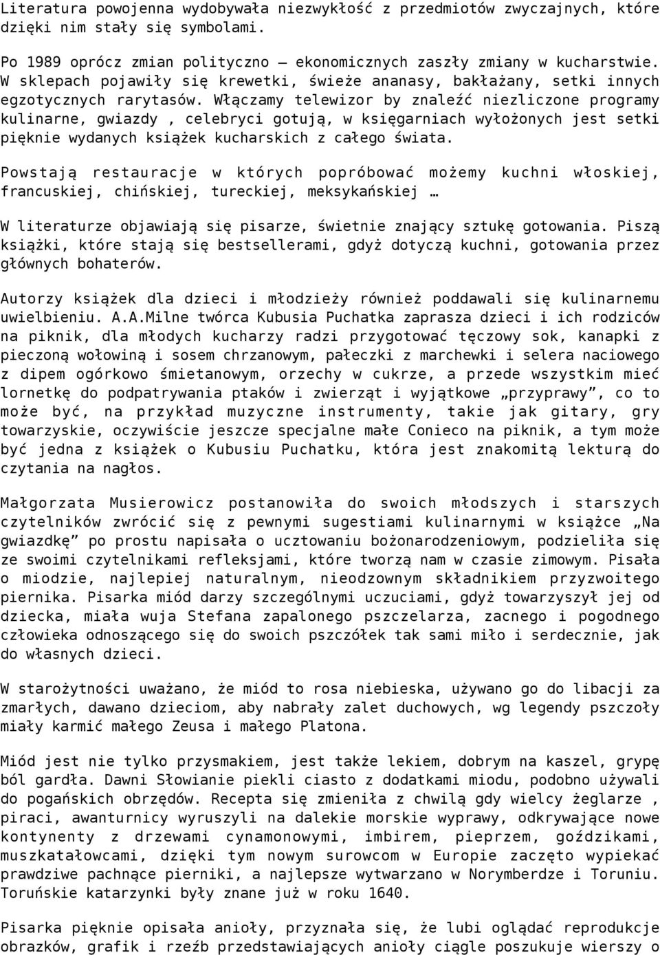Włączamy telewizor by znaleźć niezliczone programy kulinarne, gwiazdy, celebryci gotują, w księgarniach wyłożonych jest setki pięknie wydanych książek kucharskich z całego świata.