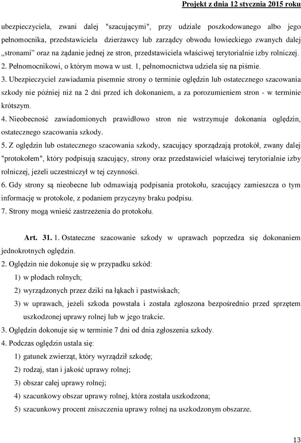 Ubezpieczyciel zawiadamia pisemnie strony o terminie oględzin lub ostatecznego szacowania szkody nie później niż na 2 dni przed ich dokonaniem, a za porozumieniem stron - w terminie krótszym. 4.
