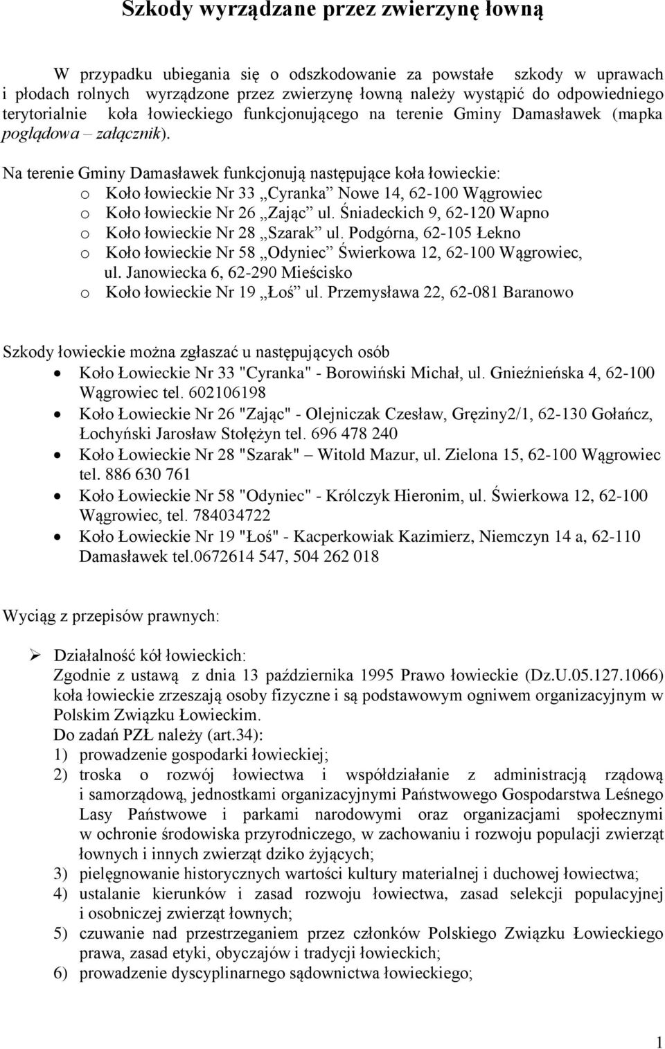 Na terenie Gminy Damasławek funkcjonują następujące koła łowieckie: o Koło łowieckie Nr 33 Cyranka Nowe 14, 62-100 Wągrowiec o Koło łowieckie Nr 26 Zając ul.