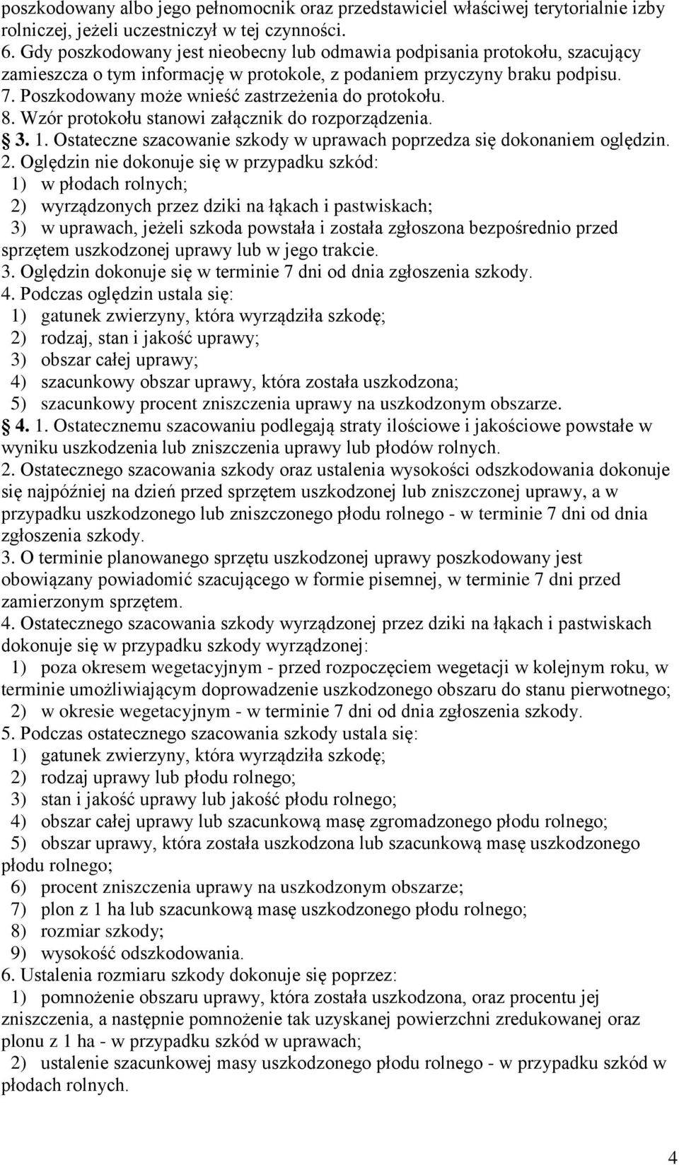 Poszkodowany może wnieść zastrzeżenia do protokołu. 8. Wzór protokołu stanowi załącznik do rozporządzenia. 3. 1. Ostateczne szacowanie szkody w uprawach poprzedza się dokonaniem oględzin. 2.