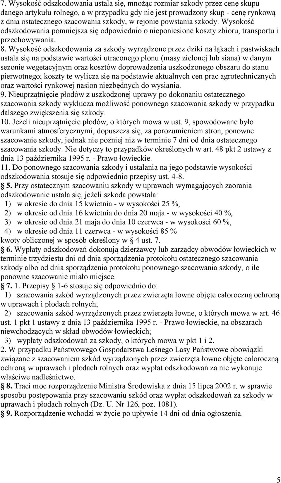 Wysokość odszkodowania za szkody wyrządzone przez dziki na łąkach i pastwiskach ustala się na podstawie wartości utraconego plonu (masy zielonej lub siana) w danym sezonie wegetacyjnym oraz kosztów