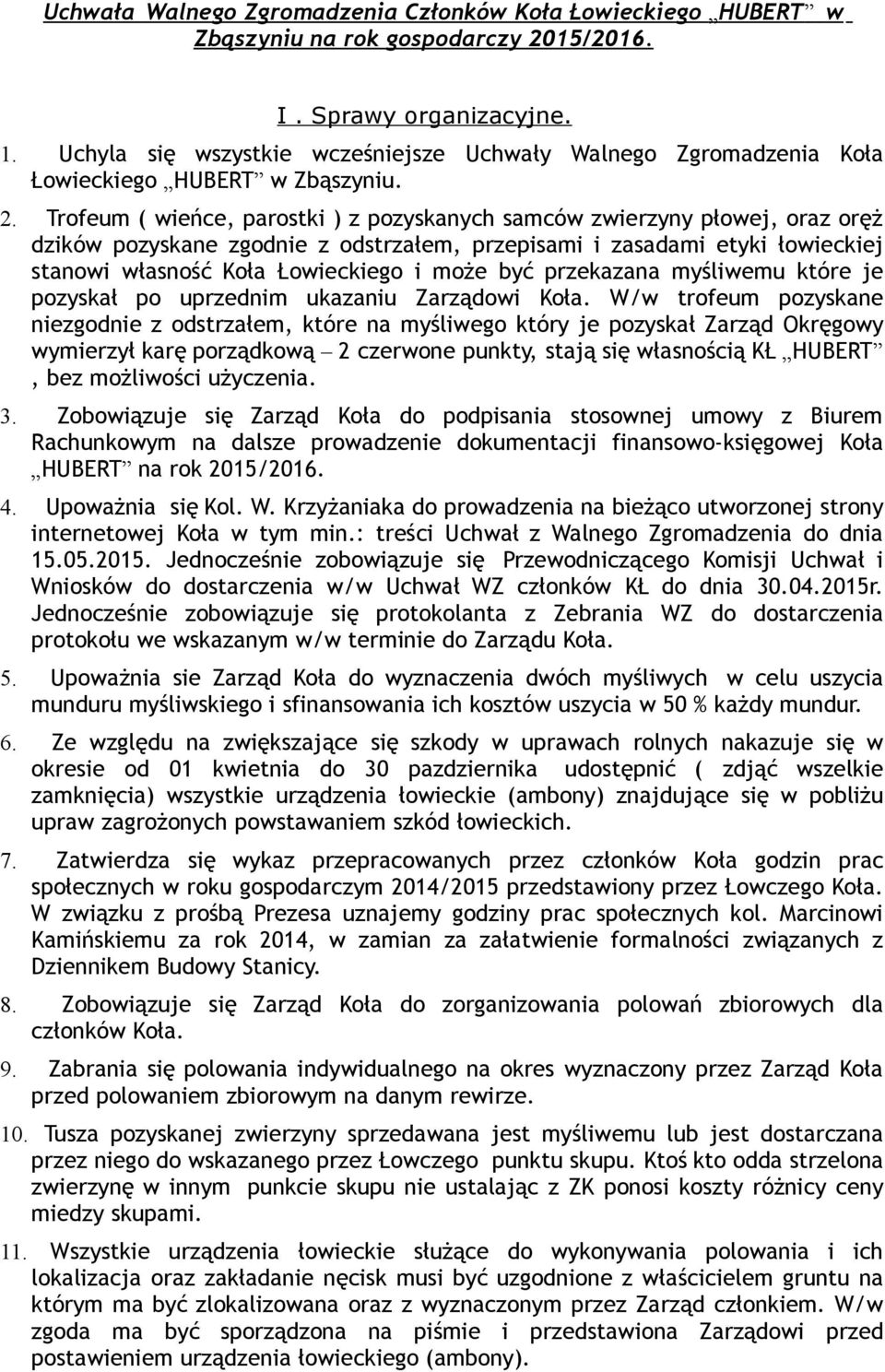 Trofeum ( wieńce, parostki ) z pozyskanych samców zwierzyny płowej, oraz oręż dzików pozyskane zgodnie z odstrzałem, przepisami i zasadami etyki łowieckiej stanowi własność Koła Łowieckiego i może
