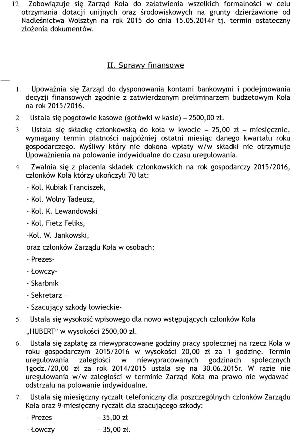 Upoważnia się Zarząd do dysponowania kontami bankowymi i podejmowania decyzji finansowych zgodnie z zatwierdzonym preliminarzem budżetowym Koła na rok 20