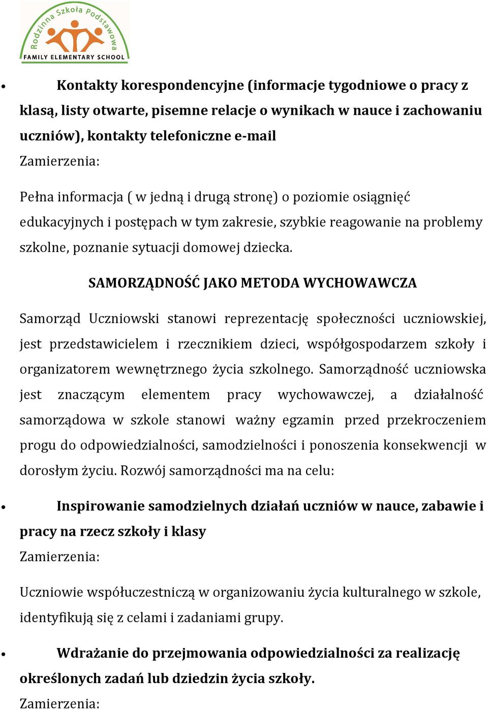 SAMORZĄDNOŚĆ JAKO METODA WYCHOWAWCZA Samorząd Uczniowski stanowi reprezentację społeczności uczniowskiej, jest przedstawicielem i rzecznikiem dzieci, współgospodarzem szkoły i organizatorem