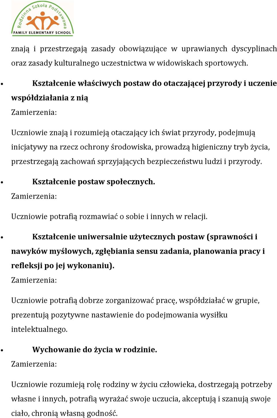 prowadzą higieniczny tryb życia, przestrzegają zachowań sprzyjających bezpieczeństwu ludzi i przyrody. Kształcenie postaw społecznych. Uczniowie potrafią rozmawiać o sobie i innych w relacji.