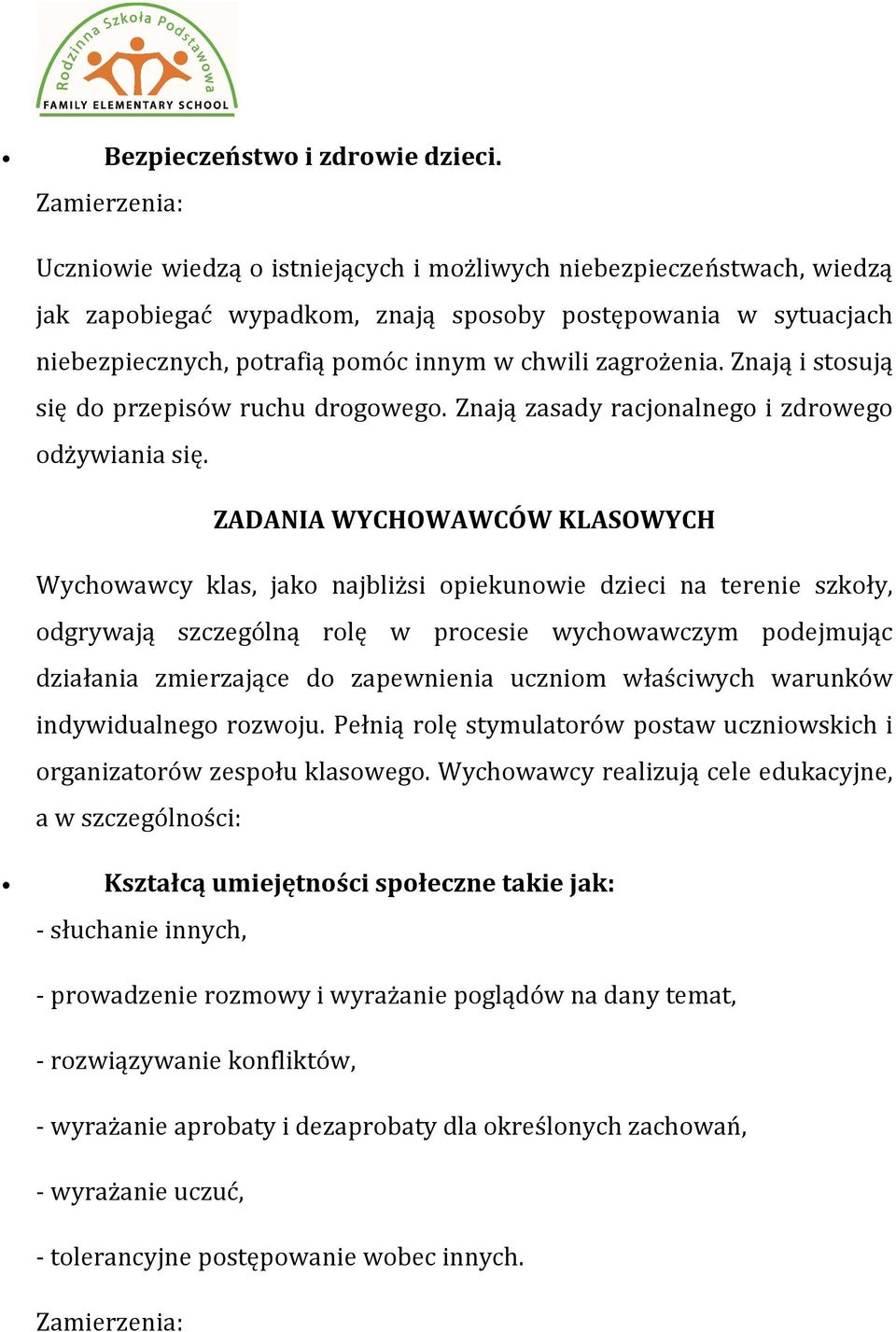 Znają i stosują się do przepisów ruchu drogowego. Znają zasady racjonalnego i zdrowego odżywiania się.