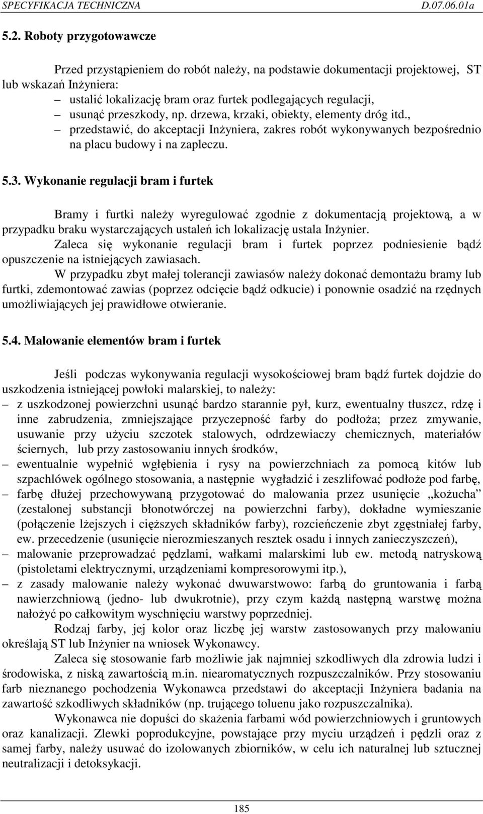 przeszkody, np. drzewa, krzaki, obiekty, elementy dróg itd., przedstawić, do akceptacji InŜyniera, zakres robót wykonywanych bezpośrednio na placu budowy i na zapleczu. 5.3.