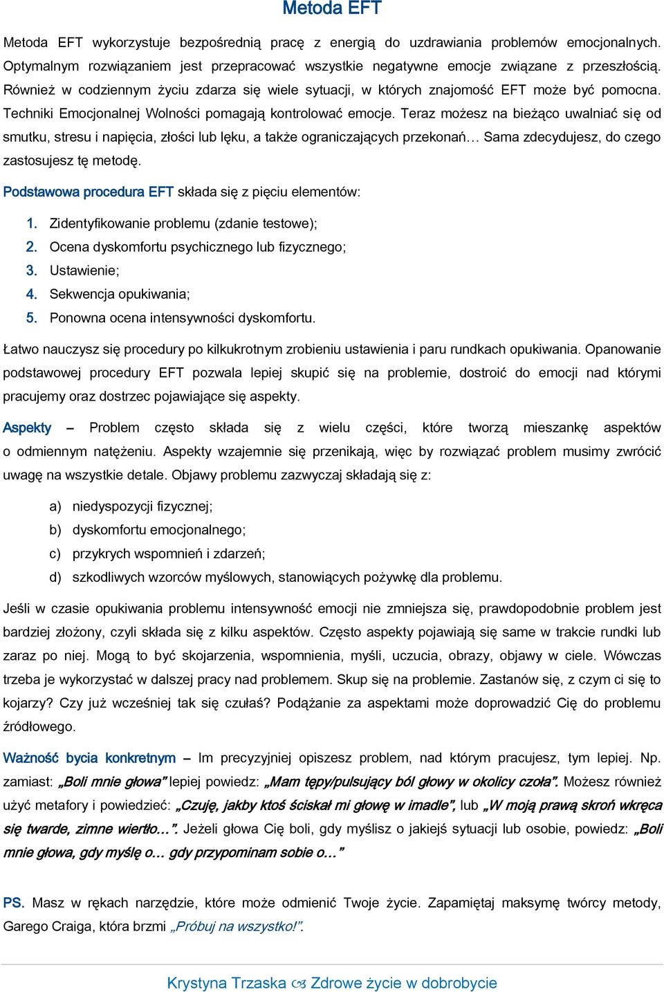 Teraz możesz na bieżąco uwalniać się od smutku, stresu i napięcia, złości lub lęku, a także ograniczających przekonań Sama zdecydujesz, do czego zastosujesz tę metodę.