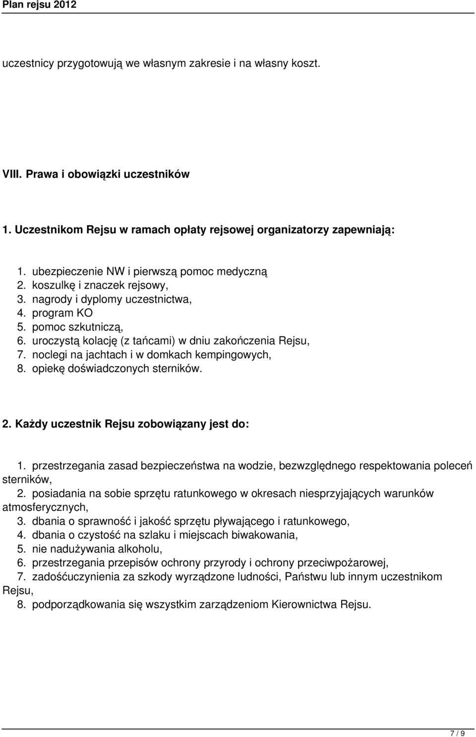 uroczystą kolację (z tańcami) w dniu zakończenia Rejsu, 7. noclegi na jachtach i w domkach kempingowych, 8. opiekę doświadczonych sterników. 2. Każdy uczestnik Rejsu zobowiązany jest do: 1.