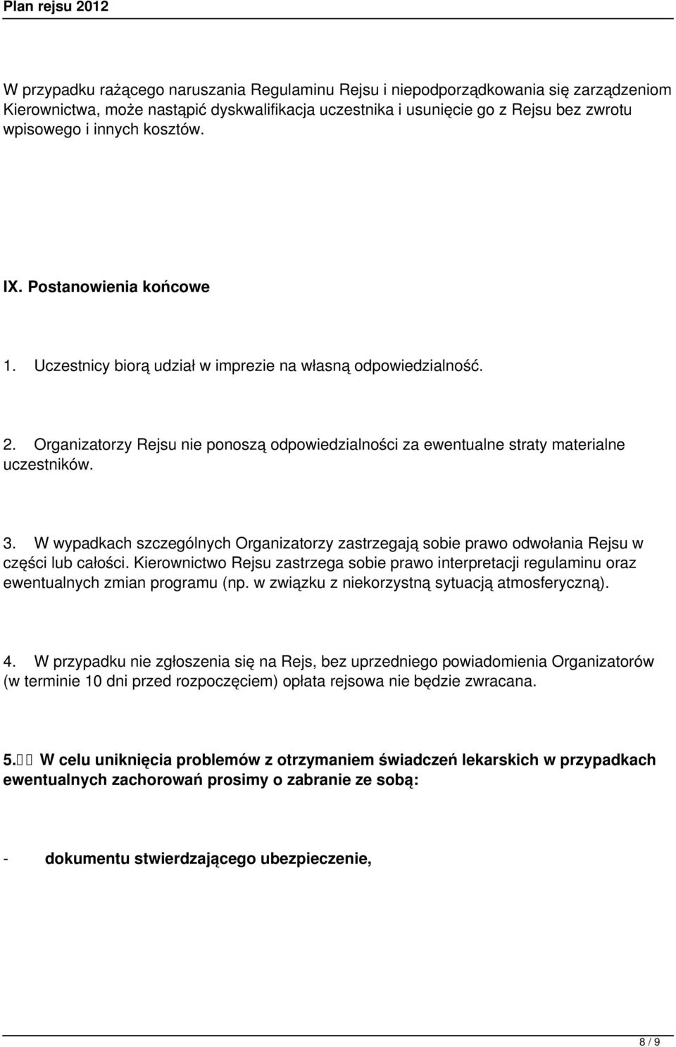 3. W wypadkach szczególnych Organizatorzy zastrzegają sobie prawo odwołania Rejsu w części lub całości.