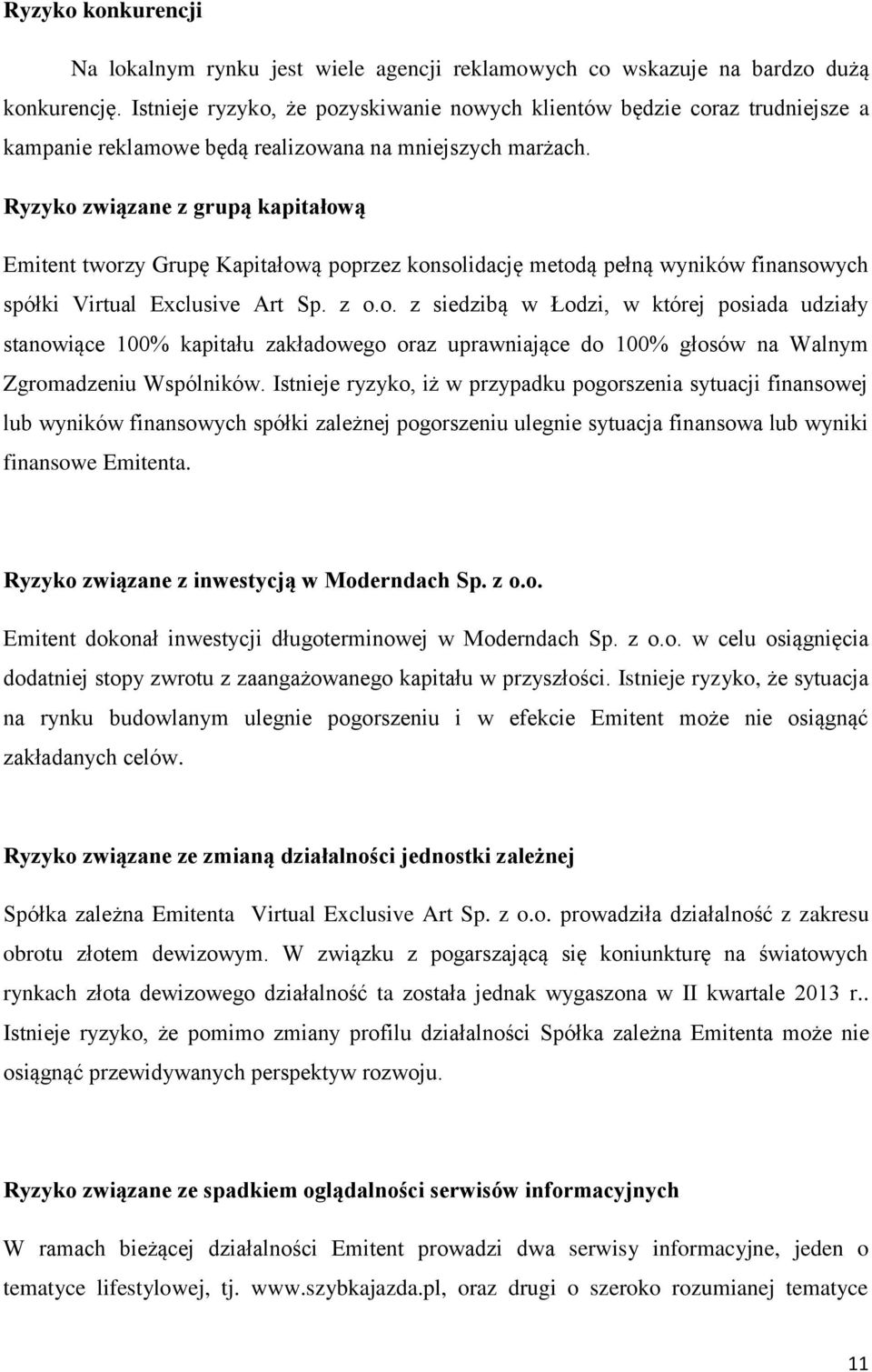 Ryzyko związane z grupą kapitałową Emitent tworzy Grupę Kapitałową poprzez konsolidację metodą pełną wyników finansowych spółki Virtual Exclusive Art Sp. z o.o. z siedzibą w Łodzi, w której posiada udziały stanowiące 100% kapitału zakładowego oraz uprawniające do 100% głosów na Walnym Zgromadzeniu Wspólników.