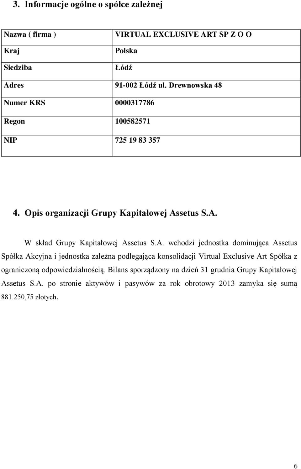 A. wchodzi jednostka dominująca Assetus Spółka Akcyjna i jednostka zależna podlegająca konsolidacji Virtual Exclusive Art Spółka z ograniczoną