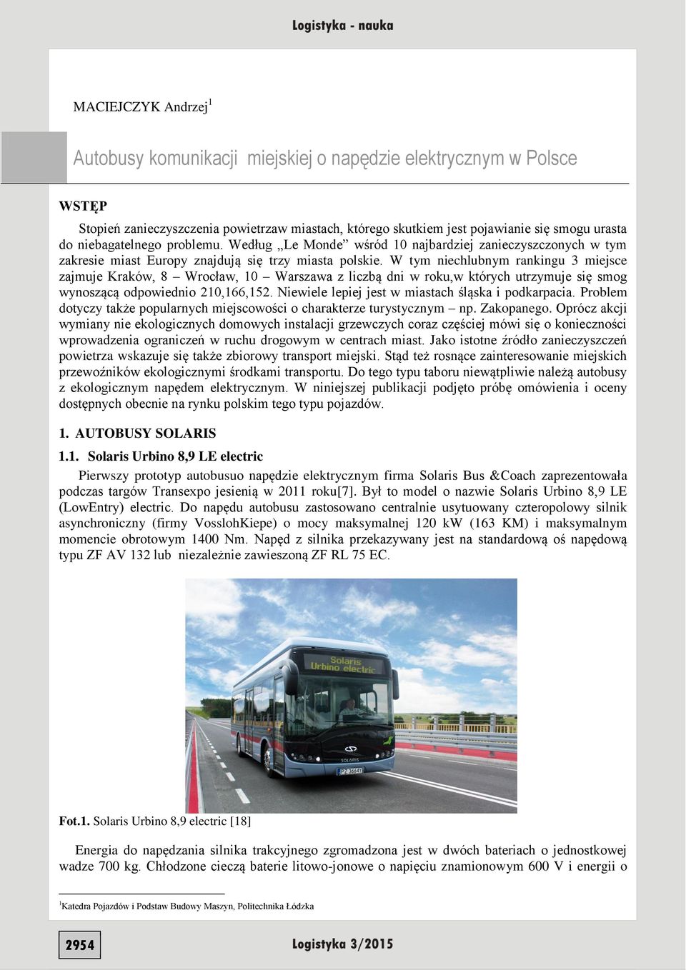 W tym niechlubnym rankingu 3 miejsce zajmuje Kraków, 8 Wrocław, 10 Warszawa z liczbą dni w roku,w których utrzymuje się smog wynoszącą odpowiednio 210,166,152.