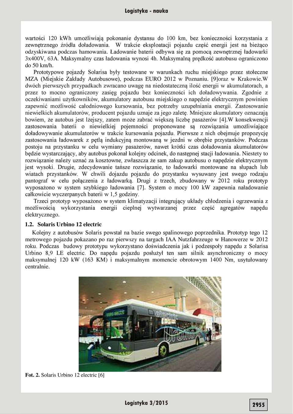 Maksymalny czas ładowania wynosi 4h. Maksymalną prędkość autobusu ograniczono do 50 km/h.