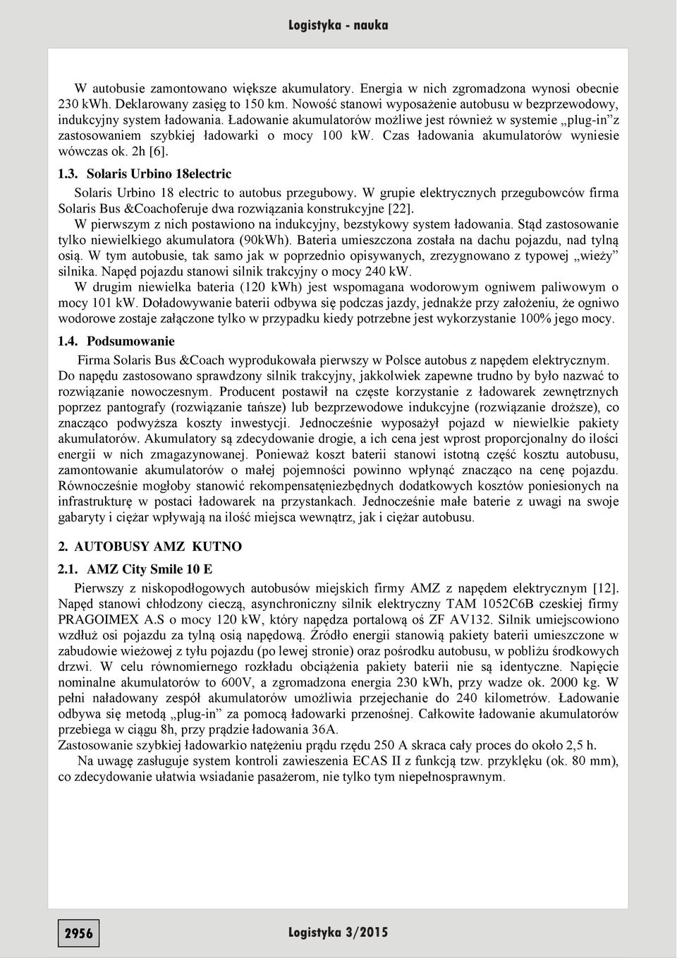 Czas ładowania akumulatorów wyniesie wówczas ok. 2h [6]. 1.3. Solaris Urbino 18electric Solaris Urbino 18 electric to autobus przegubowy.