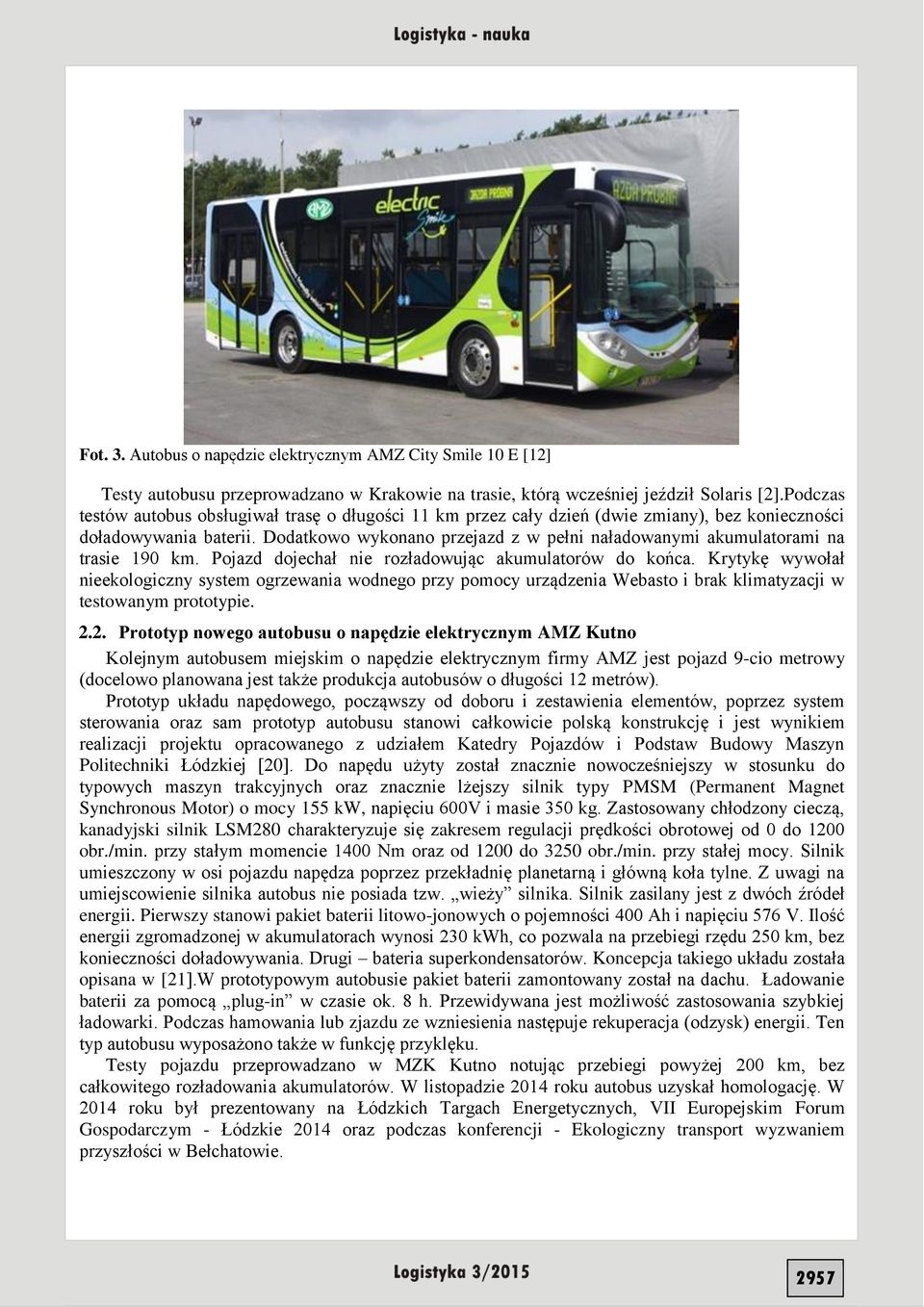 Dodatkowo wykonano przejazd z w pełni naładowanymi akumulatorami na trasie 190 km. Pojazd dojechał nie rozładowując akumulatorów do końca.