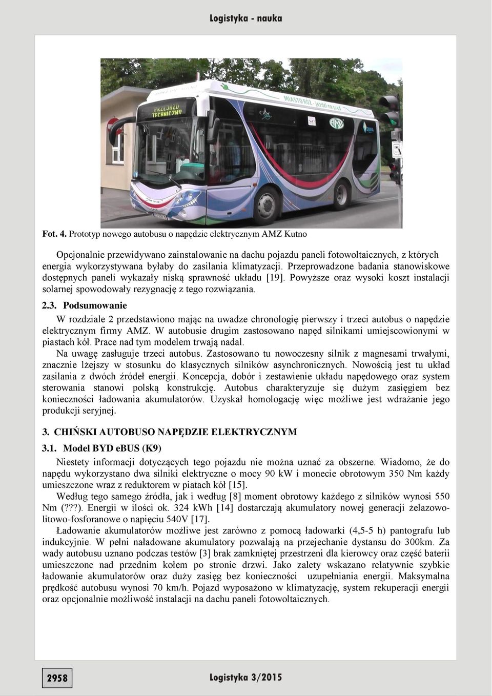 klimatyzacji. Przeprowadzone badania stanowiskowe dostępnych paneli wykazały niską sprawność układu [19]. Powyższe oraz wysoki koszt instalacji solarnej spowodowały rezygnację z tego rozwiązania. 2.3.