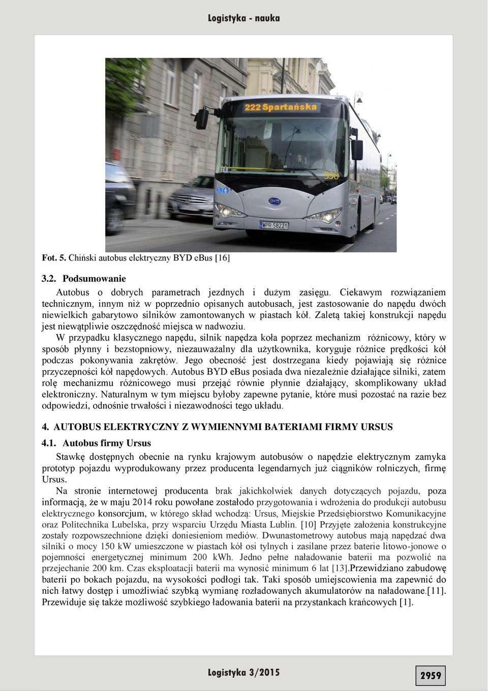 Zaletą takiej konstrukcji napędu jest niewątpliwie oszczędność miejsca w nadwoziu.