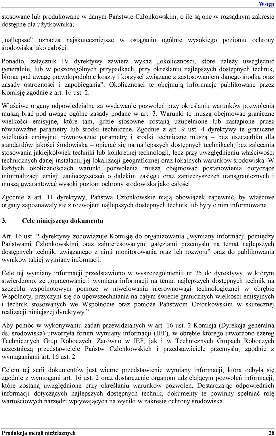 Ponadto, załącznik IV dyrektywy zawiera wykaz okoliczności, które należy uwzględnić generalnie, lub w poszczególnych przypadkach, przy określaniu najlepszych dostępnych technik, biorąc pod uwagę