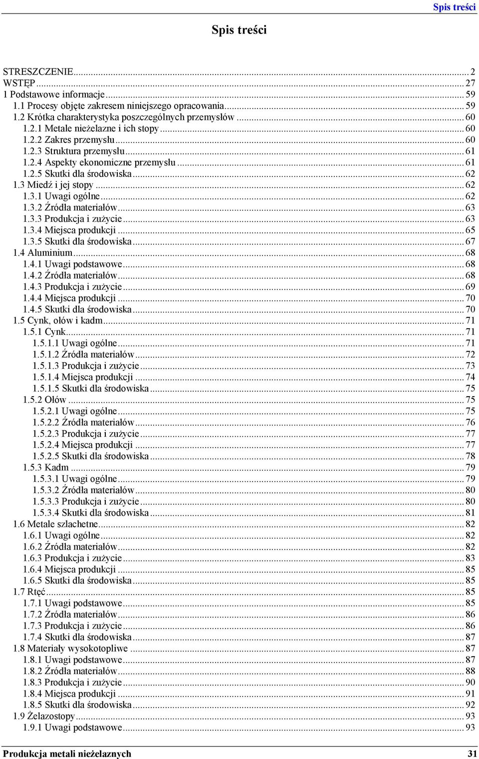 3 Miedź i jej stopy... 62 1.3.1 Uwagi ogólne... 62 1.3.2 Źródła materiałów... 63 1.3.3 Produkcja i zużycie... 63 1.3.4 Miejsca produkcji... 65 1.3.5 Skutki dla środowiska... 67 1.4 Aluminium... 68 1.