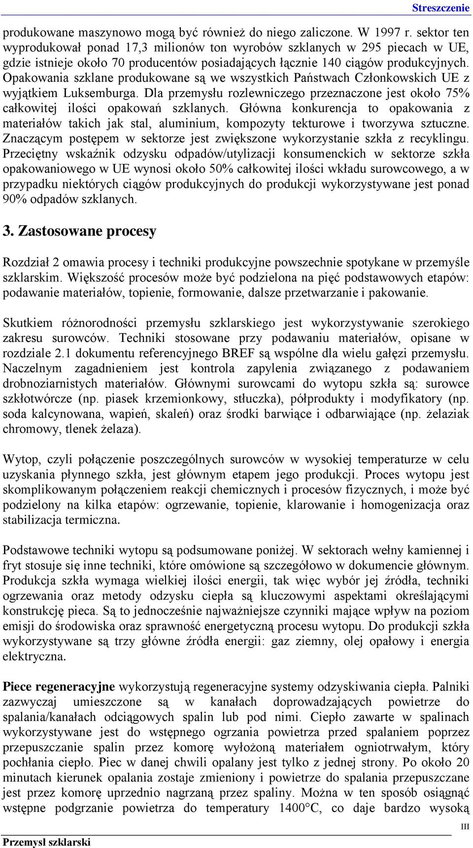 Opakowania szklane produkowane są we wszystkich Państwach Członkowskich UE z wyjątkiem Luksemburga. Dla przemysłu rozlewniczego przeznaczone jest około 75% całkowitej ilości opakowań szklanych.