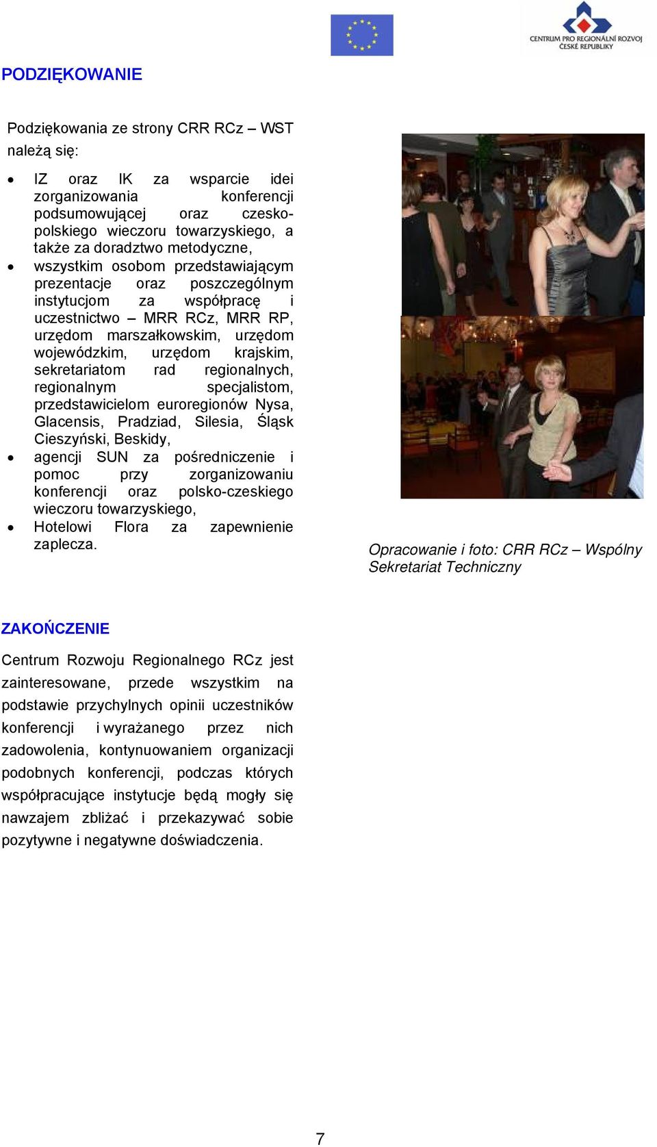 sekretariatom rad regionalnych, regionalnym specjalistom, przedstawicielom euroregionów Nysa, Glacensis, Pradziad, Silesia, Śląsk Cieszyński, Beskidy, agencji SUN za pośredniczenie i pomoc przy