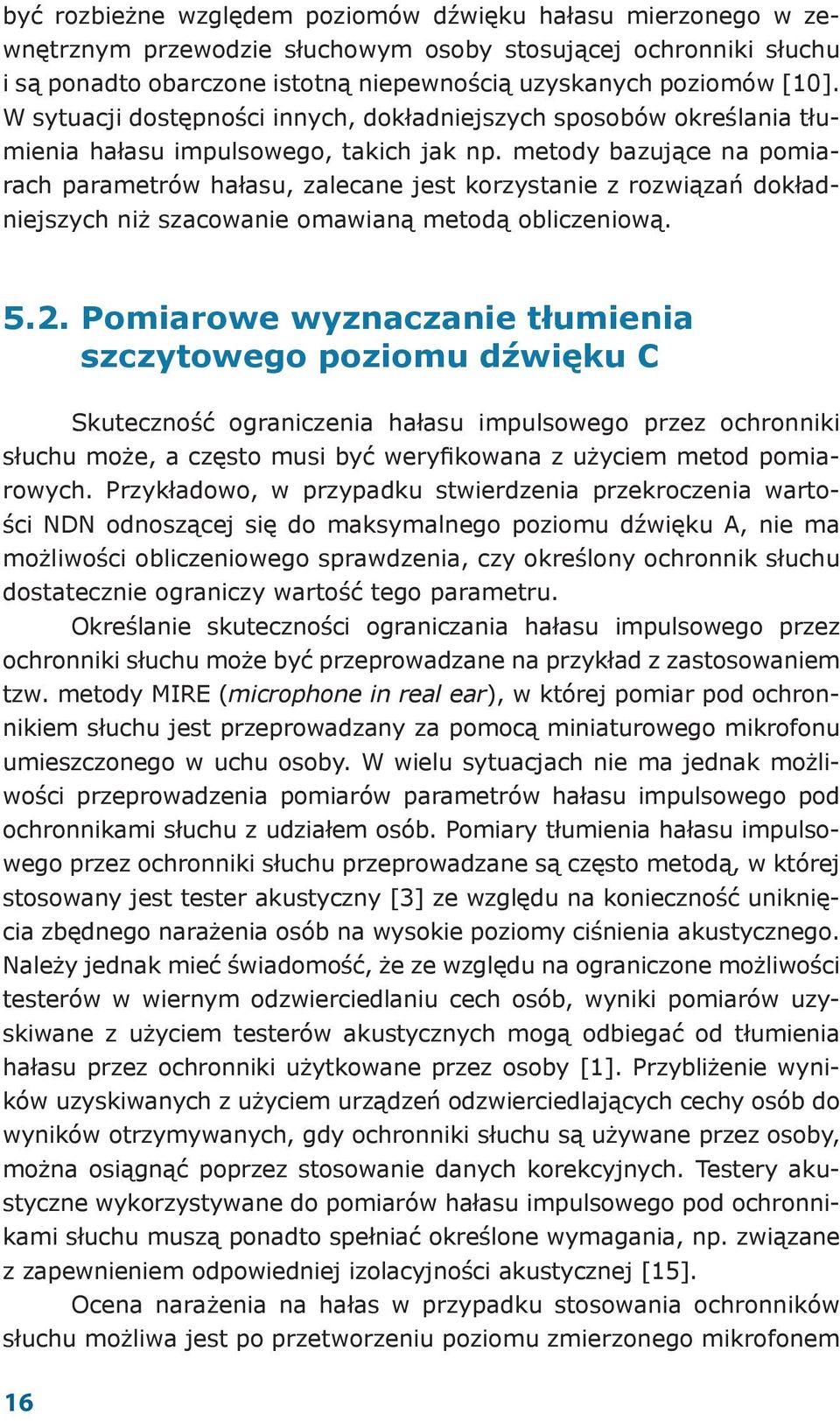 metody bazujące na pomiarach parametrów hałasu, zalecane jest korzystanie z rozwiązań dokładniejszych niż szacowanie omawianą metodą obliczeniową. 5.2.