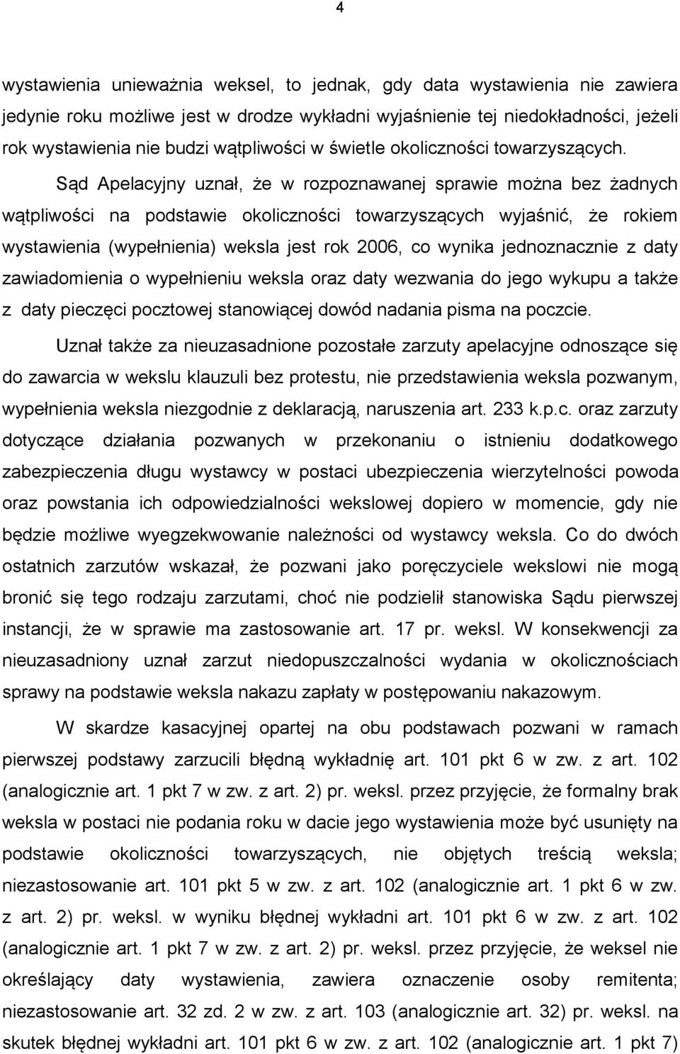 Sąd Apelacyjny uznał, że w rozpoznawanej sprawie można bez żadnych wątpliwości na podstawie okoliczności towarzyszących wyjaśnić, że rokiem wystawienia (wypełnienia) weksla jest rok 2006, co wynika