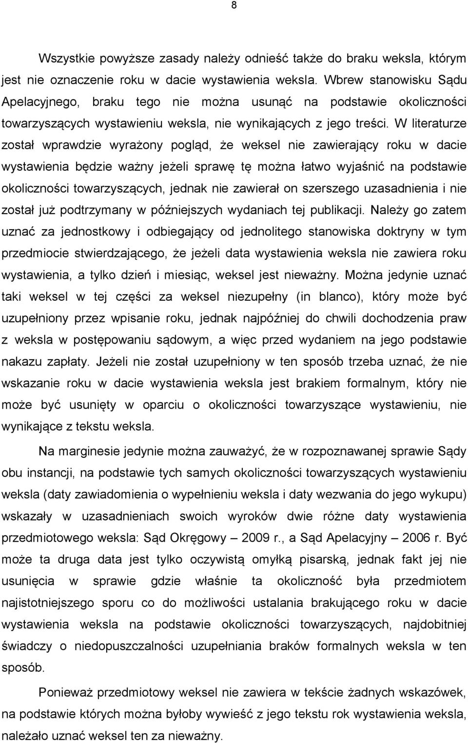W literaturze został wprawdzie wyrażony pogląd, że weksel nie zawierający roku w dacie wystawienia będzie ważny jeżeli sprawę tę można łatwo wyjaśnić na podstawie okoliczności towarzyszących, jednak