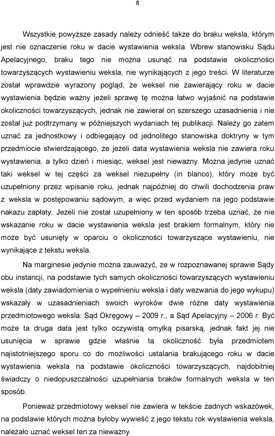 W literaturze został wprawdzie wyrażony pogląd, że weksel nie zawierający roku w dacie wystawienia będzie ważny jeżeli sprawę tę można łatwo wyjaśnić na podstawie okoliczności towarzyszących, jednak