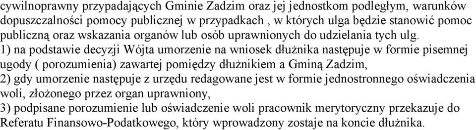 1) na podstawie decyzji Wójta umorzenie na wniosek dłużnika następuje w formie pisemnej ugody ( porozumienia) zawartej pomiędzy dłużnikiem a Gminą Zadzim, 2) gdy umorzenie