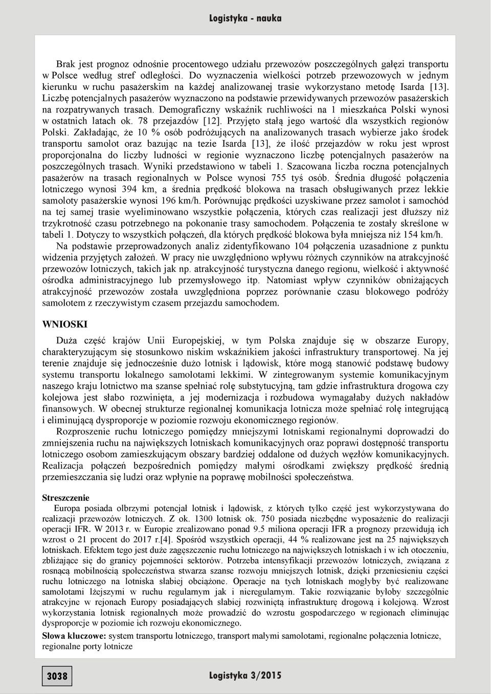 Liczbę potencjalnych pasażerów wyznaczono na podstawie przewidywanych przewozów pasażerskich na rozpatrywanych trasach.