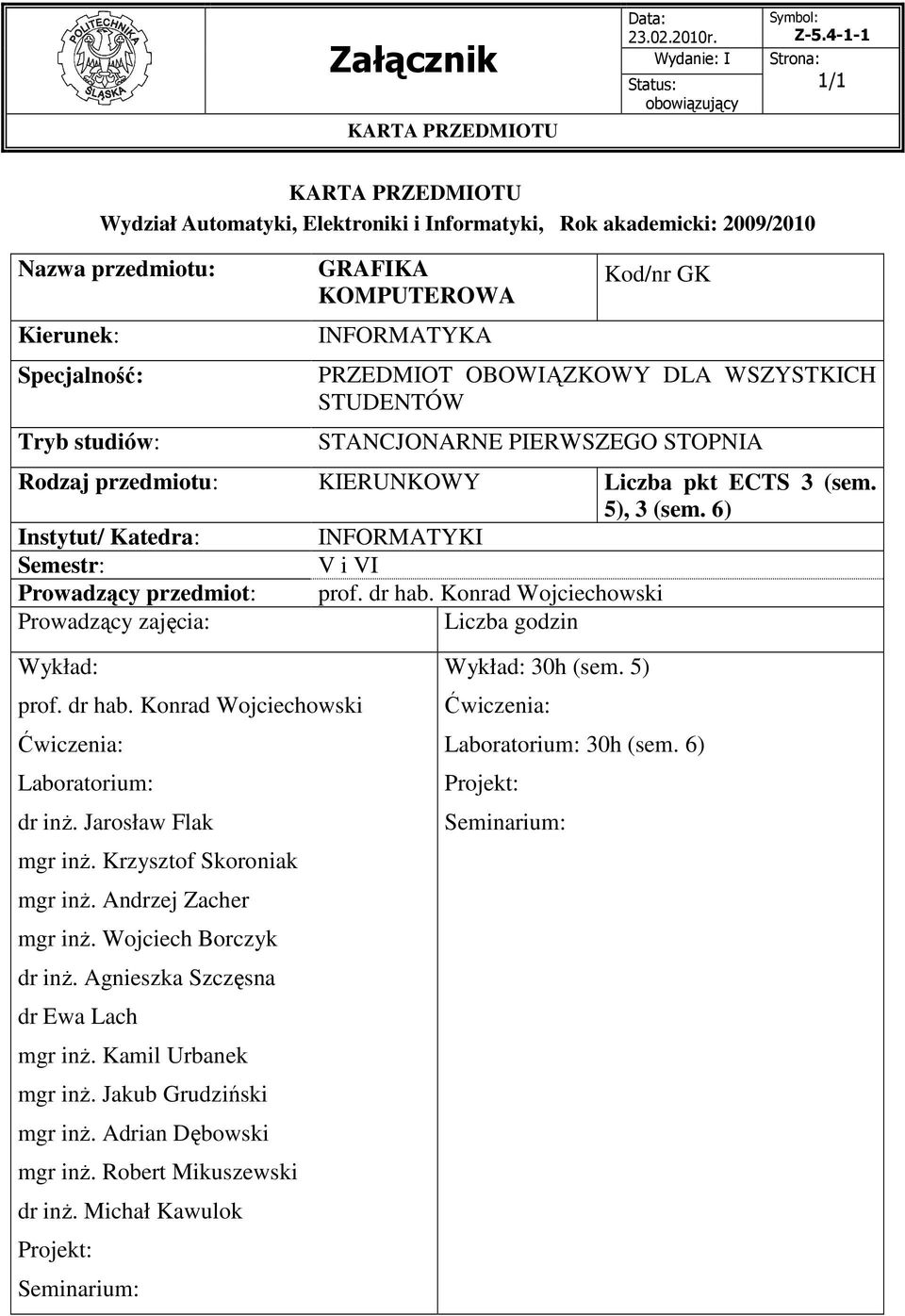 dr hab. Konrad Wojciechowski Prowadzący zajęcia: Liczba godzin Wykład: prof. dr hab. Konrad Wojciechowski Ćwiczenia: Laboratorium: dr inŝ. Jarosław Flak mgr inŝ. Krzysztof Skoroniak mgr inŝ.