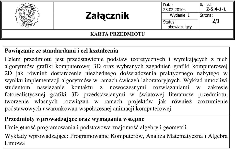 Wykład umoŝliwi studentom nawiązanie kontaktu z nowoczesnymi rozwiązaniami w zakresie fotorealistycznej grafiki 3D przedstawianymi w światowej literaturze przedmiotu, tworzenie własnych rozwiązań w