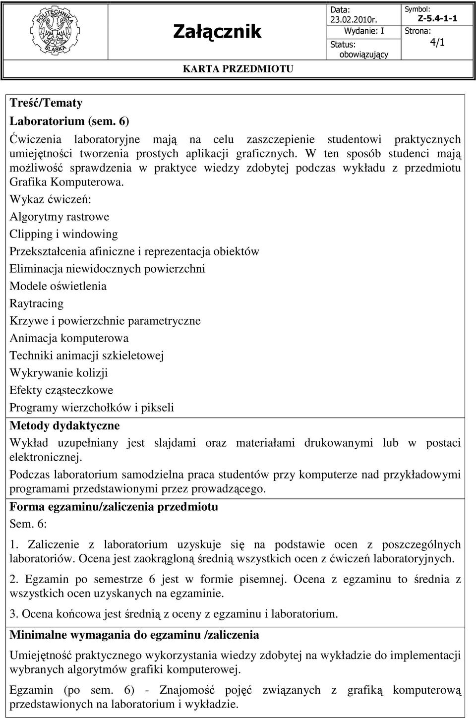 Wykaz ćwiczeń: Algorytmy rastrowe Clipping i windowing Przekształcenia afiniczne i reprezentacja obiektów Eliminacja niewidocznych powierzchni Modele oświetlenia Raytracing Krzywe i powierzchnie