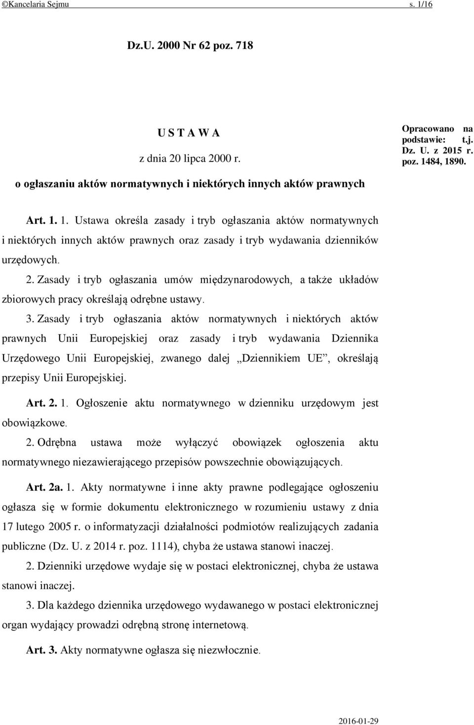 1. Ustawa określa zasady i tryb ogłaszania aktów normatywnych i niektórych innych aktów prawnych oraz zasady i tryb wydawania dzienników urzędowych. 2.