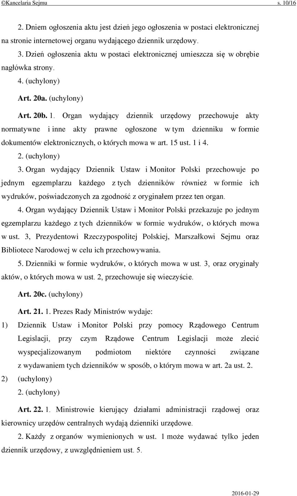 Organ wydający dziennik urzędowy przechowuje akty normatywne i inne akty prawne ogłoszone w tym dzienniku w formie dokumentów elektronicznych, o których mowa w art. 15 ust. 1 i 4. 2. (uchylony) 3.