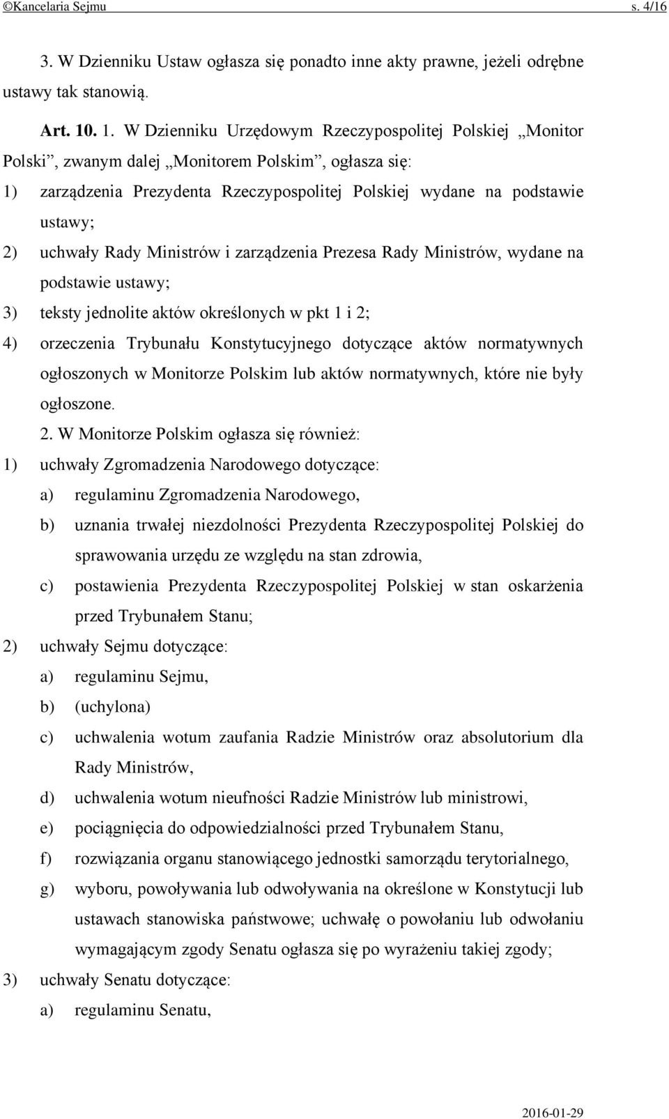 uchwały Rady Ministrów i zarządzenia Prezesa Rady Ministrów, wydane na podstawie ustawy; 3) teksty jednolite aktów określonych w pkt 1 i 2; 4) orzeczenia Trybunału Konstytucyjnego dotyczące aktów