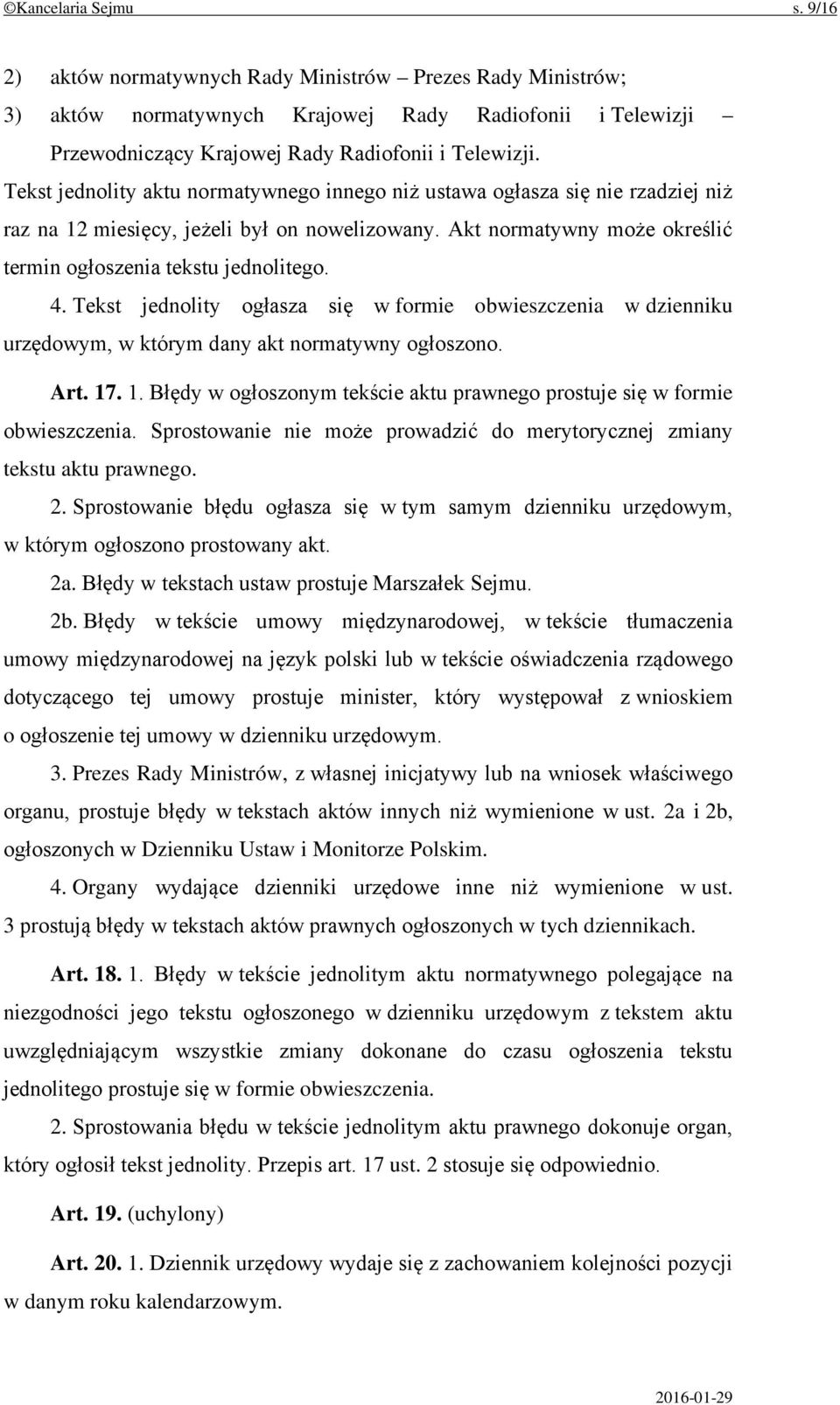 Tekst jednolity ogłasza się w formie obwieszczenia w dzienniku urzędowym, w którym dany akt normatywny ogłoszono. Art. 17. 1. Błędy w ogłoszonym tekście aktu prawnego prostuje się w formie obwieszczenia.