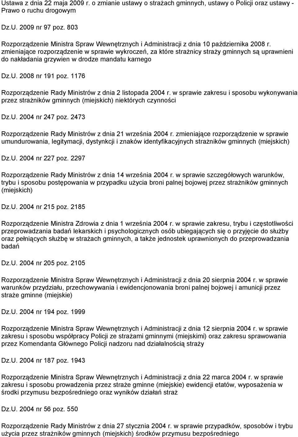 zmieniające rozporządzenie w sprawie wykroczeń, za które strażnicy straży gminnych są uprawnieni do nakładania Dz.U. 2008 nr 191 poz. 1176 Rozporządzenie Rady Ministrów z dnia 2 listopada 2004 r.